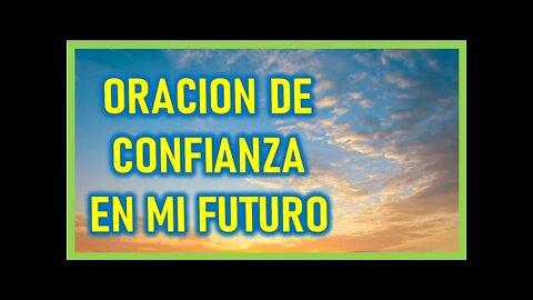 ORACION DE CONFIANZA EN MI FUTURO