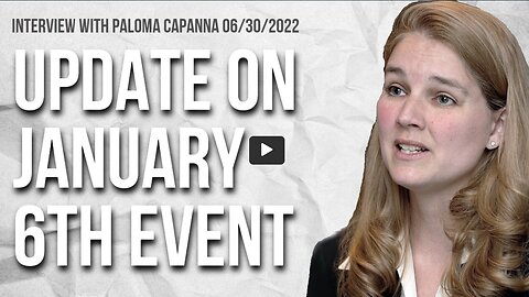 Update on January 6th Event (Interview with Paloma Capanna 06/30/2022)