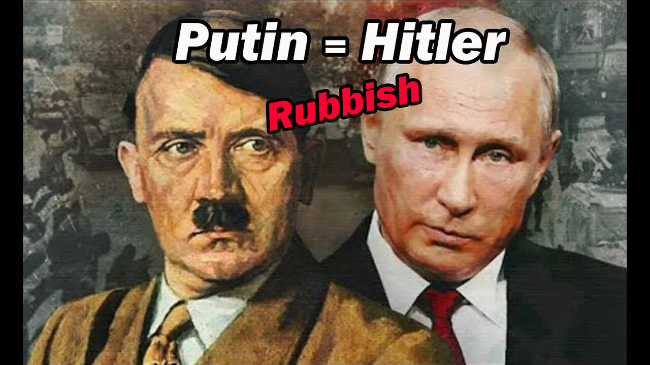 Putin's like Hitler. RUBBISH. Here's why