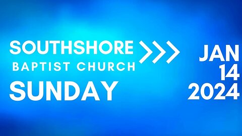 Sunday Morning Service January 14, 2024 I Pastor Jayme Jackson I Southshore Baptist Church