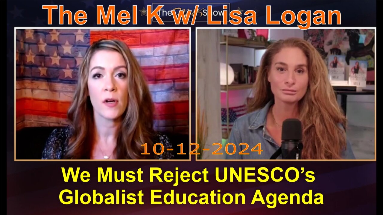 The Mel K & Lisa Logan: We Must Reject UNESCO’s Globalist Education Agenda! - 10-12-24