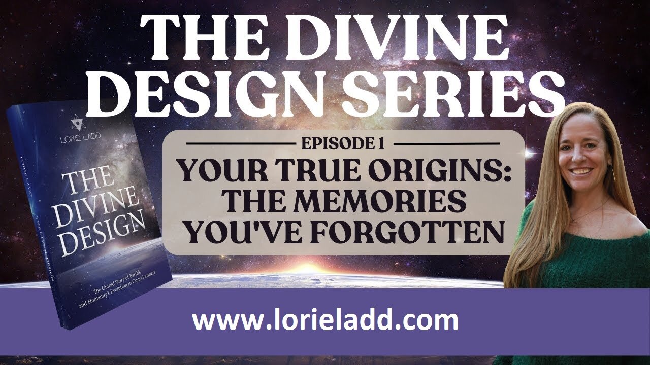LORIE LADD | THE DIVINE DESIGN SERIES | EP 1 | Your True Origins: The Memories You've Forgotten