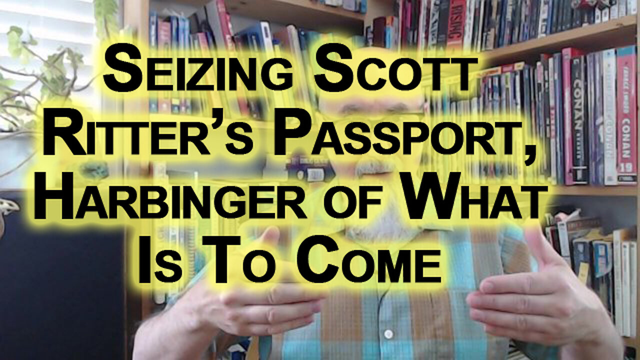 Iron Curtain Rises: US Government Seizes Scott Ritter’s Passport, Harbinger of What Is To Come