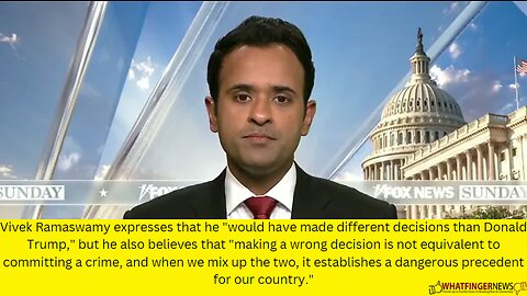 Vivek Ramaswamy expresses that he "would have made different decisions than Donald Trump,"