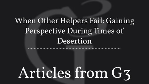 When Other Helpers Fail: Gaining Perspective During Times of Desertion – Articles from G3