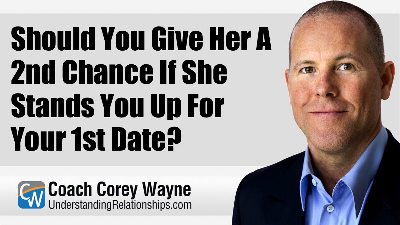 Should You Give Her A 2nd Chance If She Stands You Up For Your 1st Date?