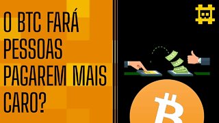 Em um mundo hiperbitcoinizado e com deflação, pessoas gastariam mais caro? - [CORTE]