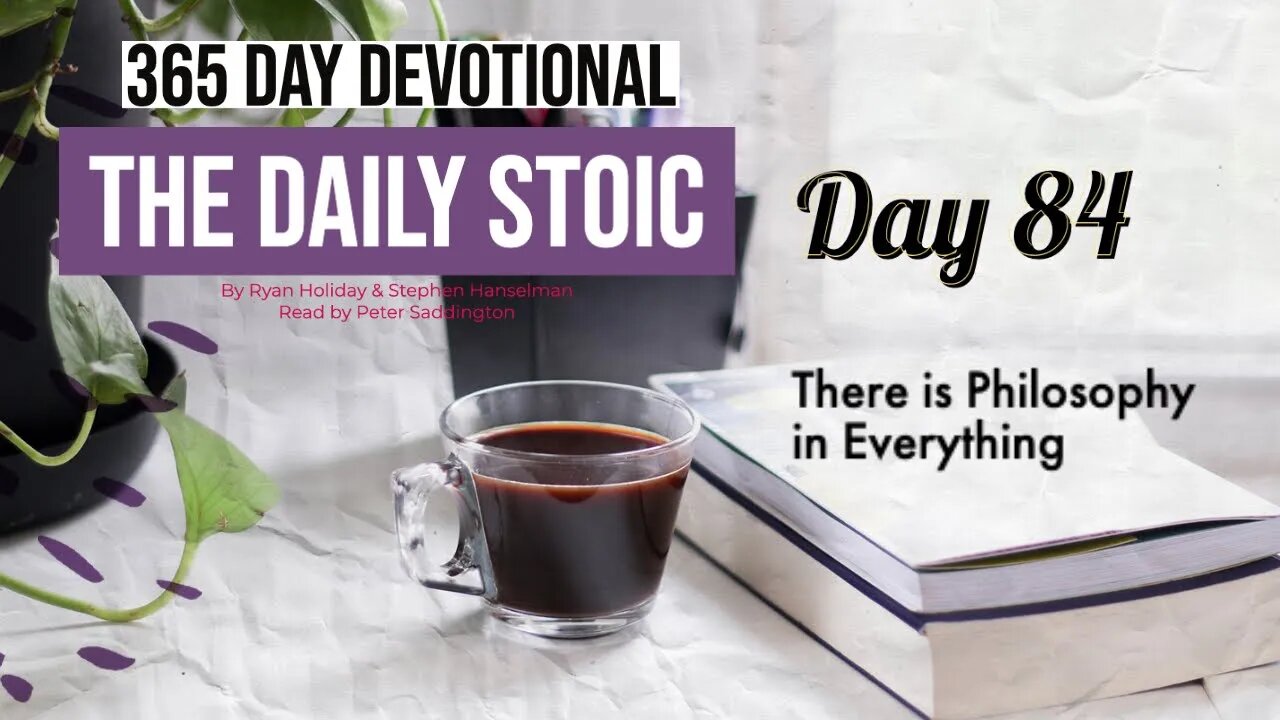 There is Philosophy in Everything - DAY 84 - The Daily Stoic 365 Devotional