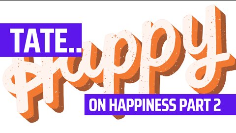 Tate on happiness part two