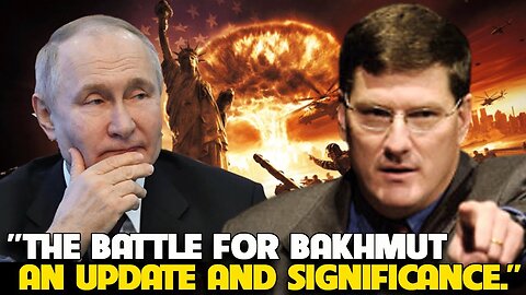 Scott Ritter - The Battle for Bakhmut: An Update and Significance