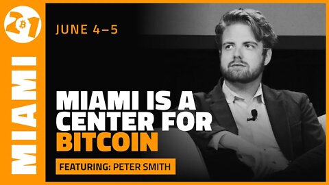 Miami is a Center for Bitcoin | Peter Smith | Bitcoin 2021 Clips