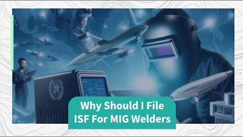 ISF: The Key to Smooth Customs Clearance for Mig Welders