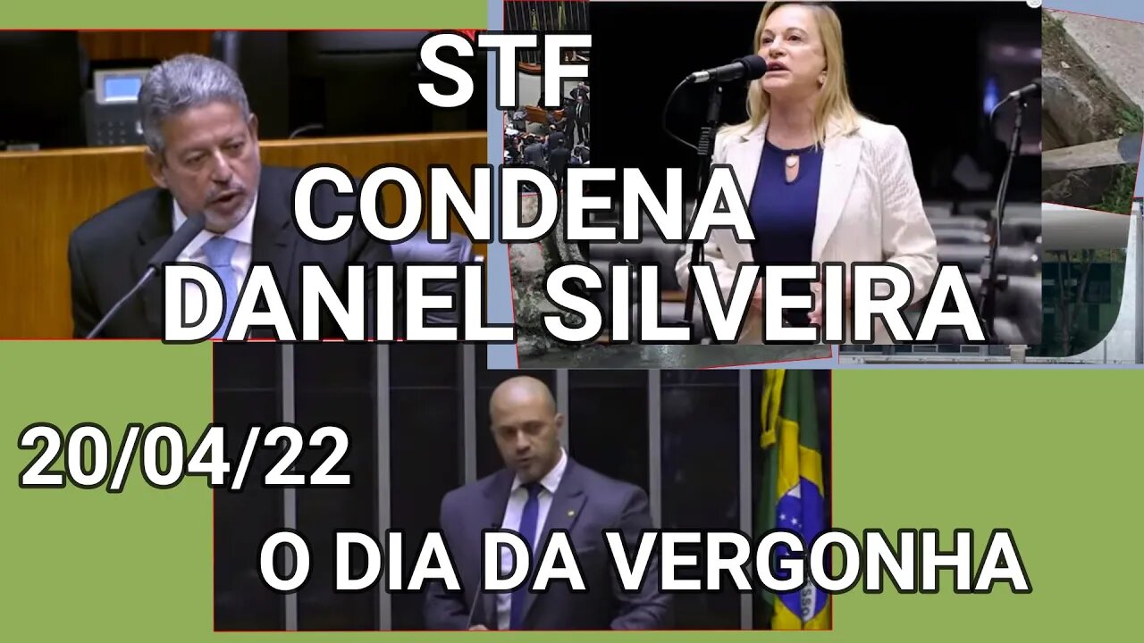 20 /04 /22 O DIA DA VERGONHA NACIONAL O STF CONDENA DANIEL SILVEIRA.