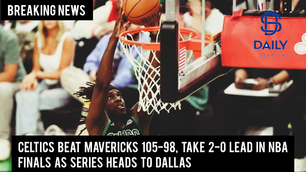 Celtics beat Mavericks 105-98, take 2-0 lead in NBA Finals as series heads to Dallas|Breaking|