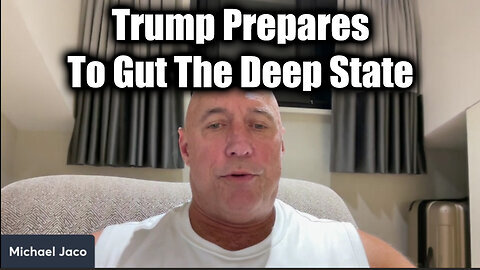 Michael Jaco HUGE - Trump Prepares to GUT The Deep State