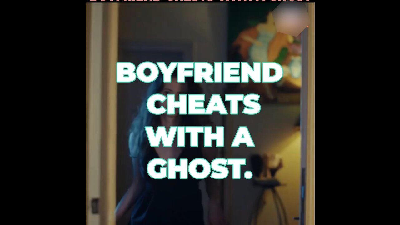 Boyfriend Cheats With A Ghost