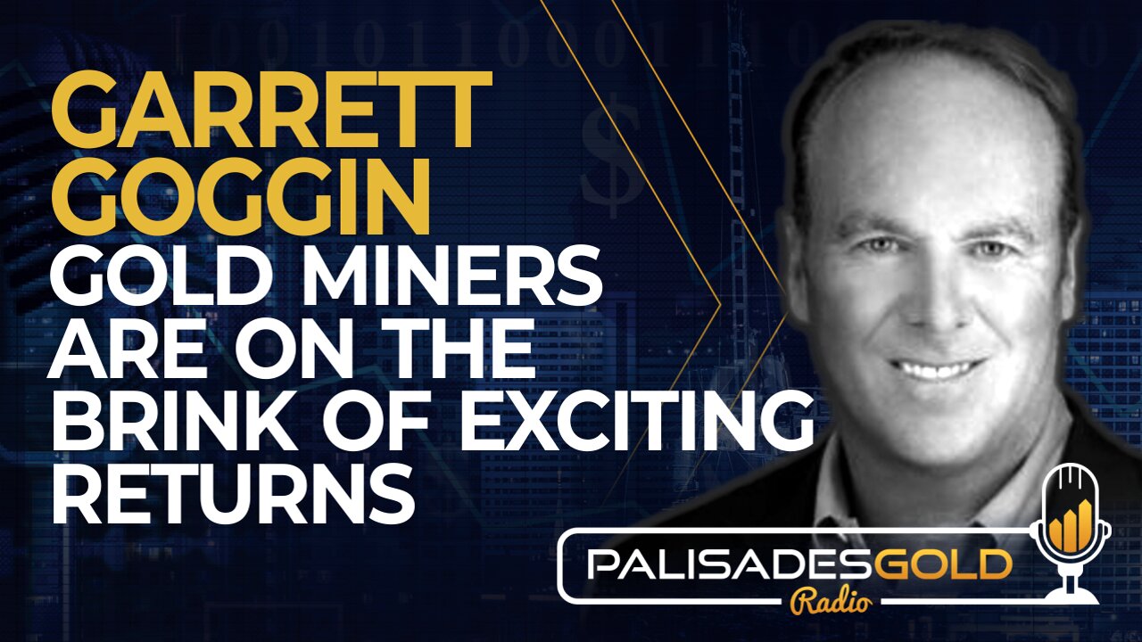 Garrett Goggin: Gold Miners are on the Brink of Exciting Returns