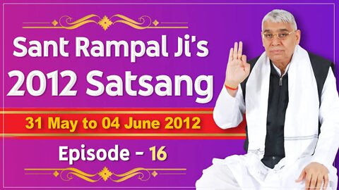 Sant Rampal Ji's 2012 Satsangs | 31 May to 04 June 2012 HD | Episode - 16 | SATLOK ASHRAM