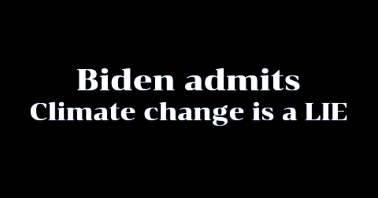 Biden admits Climate change is a LIE