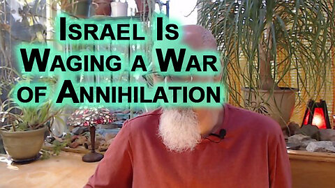 We Need To Understand That Israel Is Waging a War of Annihilation, Prepare & Respond Accordingly