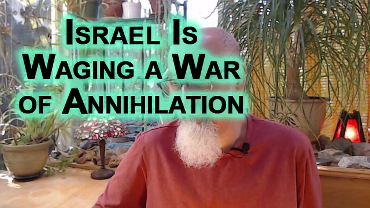 We Need To Understand That Israel Is Waging a War of Annihilation, Prepare & Respond Accordingly