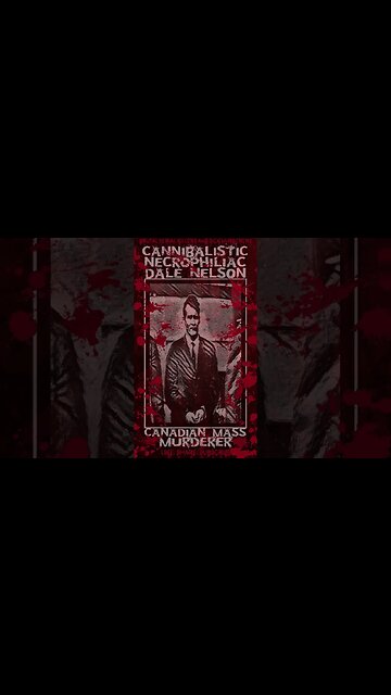 Dale Nelson, Cannibalistic Necrophiliac, Canadian Mass Murderer
