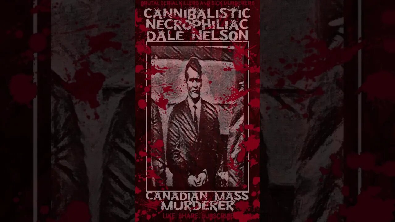 Dale Nelson, Cannibalistic Necrophiliac, Canadian Mass Murderer