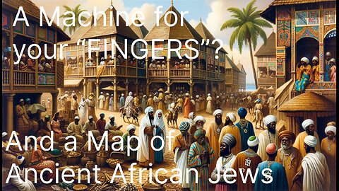 A Machine for Your 'Fingers' and ancient maps of African Jews!