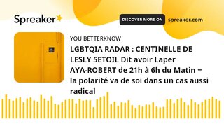 LGBTQIA RADAR : CENTINELLE DE LESLY 5ETOIL Dit avoir Laper AYA-ROBERT de 21h à 6h du Matin = la pola