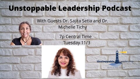 Unstoppable Leadership Podcast with Guests Dr. Sajita and Dr. Michelle