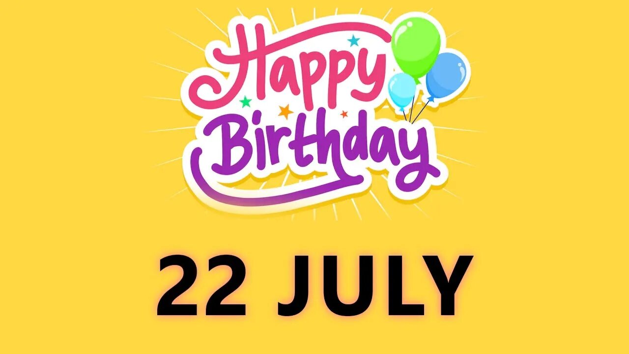 Happy Birthday to all who have Birthday on 22 July - Birthday Wish From Birthday Bash