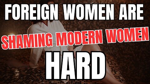 Foreign Women Are SHAMING Modern Women HARD