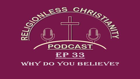 Why Do You Believe? | Episode 33- Religionless Christianity Podcast