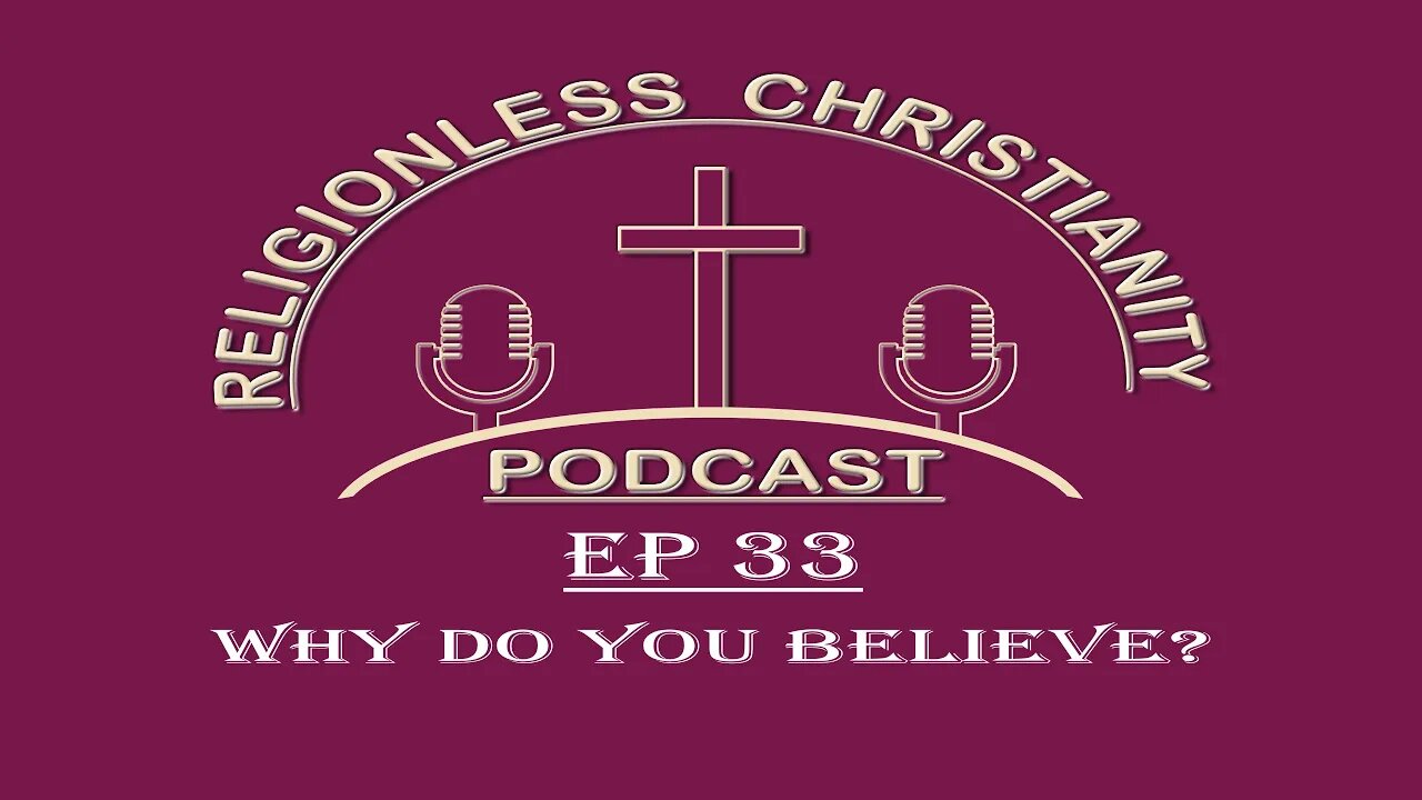 Why Do You Believe? | Episode 33- Religionless Christianity Podcast