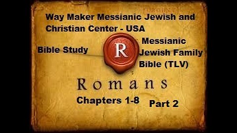 Bible Study - Messianic Jewish Family Bible - TLV - Romans 1- 8 - Part 2