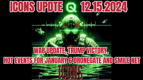 ICONS UPDATE 12.15.2024:WAR UPDATE, TRUMP VICTORY, HOT EVENTS FOR JANUARY 6 DRONEGATE AND SMILE NET