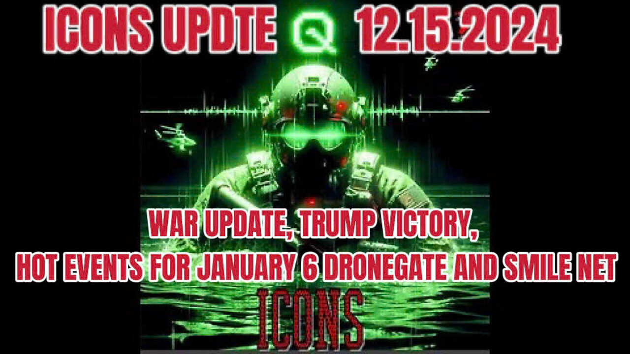 ICONS UPDATE 12.15.2024:WAR UPDATE, TRUMP VICTORY, HOT EVENTS FOR JANUARY 6 DRONEGATE AND SMILE NET