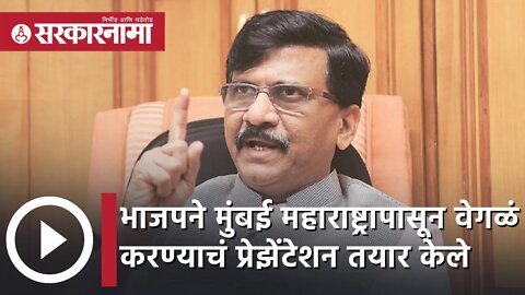 Sanjay Raut on BJP | मुंबई महाराष्ट्रापासून वेगळी करण्याचं प्रेझेंटेशन भाजपने तयार केले; संजय राऊत