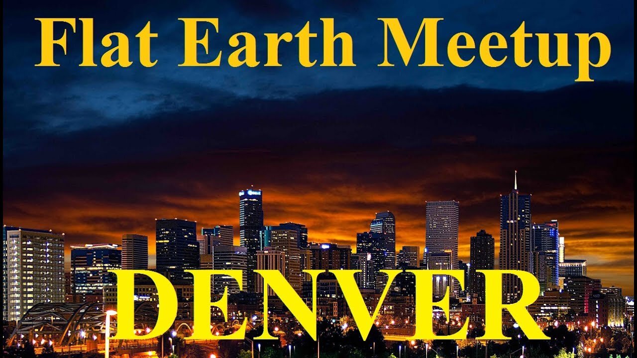 [archive] Flat Earth Meetup Denver Colorado August 5 ✅