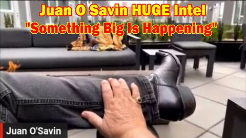 Juan O Savin HUGE Intel May 5, 2023: "Something Big Is Happening"