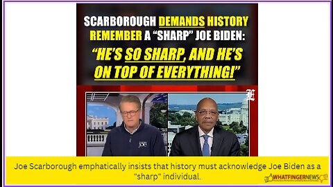 Joe Scarborough emphatically insists that history must acknowledge Joe Biden
