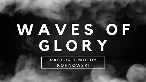 Waves of Glory - Pastor Timothy Kornowski - 11/1/23