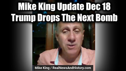 Mike King Update Dec 18 - Trump Drops The Next Bomb