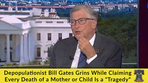 Depopulationist Bill Gates Grins While Claiming Every Death of a Mother or Child Is a "Tragedy"