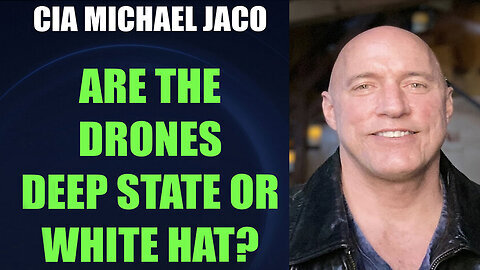 CIA Michael Jaco URGENT ''Are The Drones Deep State or White Hat''