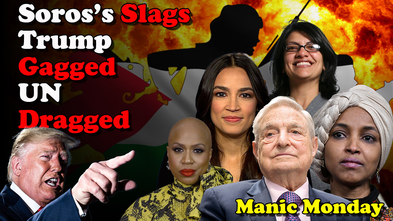 Soros's Slags Trump Gagged UN Dragged - Manic Monday