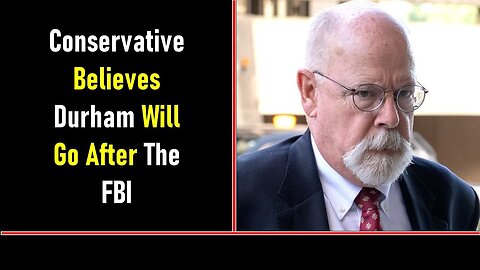 CONSERVATIVE BELIEVES DURHAM WILL GO AFTER THE FBI