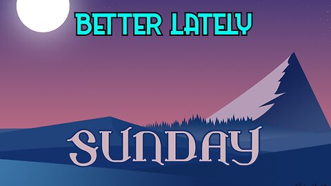 Better Lately - Sunday