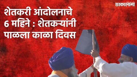 Black Day : शेतकरी आंदोलनाचे 6 महिने, शेतकऱ्यांनी पाळला काळा दिवस | Politics |Sarkarnama