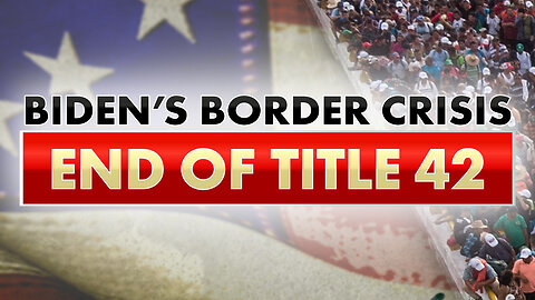 Biden's Border Crisis: End of Title 42